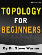 Topology for Beginners: A Rigorous Introduction to Set Theory, Topological Spaces, Continuity, Separation, Countability, Metrizability, Compac