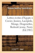 Lettres Ecrites d'Egypte A Cuvier, Jussieu, Lacepede, Monge, Desgenettes, Redoute Jeune, Norry