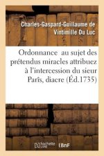 Ordonnance Au Sujet Des Pretendus Miracles Attribuez A l'Intercession Du Sieur Paris, Diacre