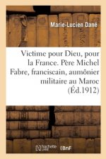 Victime Pour Dieu, Pour La France. Vie Du Pere M. Fabre, Franciscain, Aumonier Militaire Au Maroc