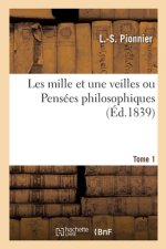 Les Mille Et Une Veilles Ou Pensees Philosophiques. Tome 1