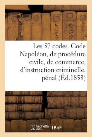 Les 57 Codes Composes Des Code Napoleon, de Procedure Civile, de Commerce, d'Instruction Criminelle
