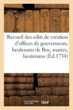 Recueil Des Differens Edits de Creation Des Offices de Gouverneurs, Lieutenans de Roy, Maires