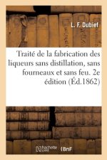 Traite de la Fabrication Des Liqueurs Sans Distillation, Sans Fourneaux Et Sans Feu. 2e Edition