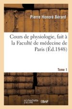 Cours de Physiologie, Fait A La Faculte de Medecine de Paris. Tome 1