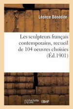 Les Sculpteurs Francais Contemporains: Recueil de 104 Oeuvres Choisies