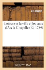 Lettres Sur La Ville Et Les Eaux d'Aix-La-Chapelle