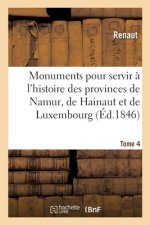Monuments Pour Servir A l'Histoire Des Provinces de Namur, de Hainaut Et de Luxembourg