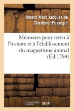Memoires Pour Servir A l'Histoire Et A l'Etablissement Du Magnetisme Animal