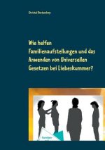 Wie helfen Familienaufstellungen und das Anwenden der uniniversellen Gesetze bei Liebeskummer und anderen Problemen?
