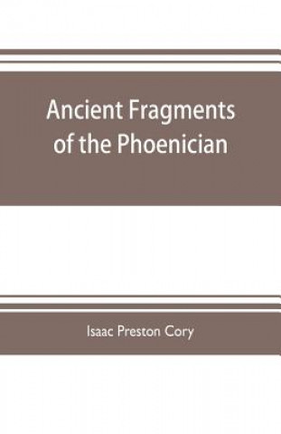 Ancient fragments of the Phoenician, Chaldaean, Egyptian, Tyrian, Carthaginian, Indian, Persian, and other writers