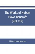 works of Hubert Howe Bancroft (Volume XIX) History of California (Vol. II) 1801-1824.