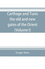Carthage and Tunis, the old and new gates of the Orient (Volume I)