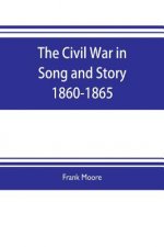 Civil War in Song and Story 1860-1865