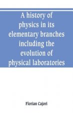 history of physics in its elementary branches, including the evolution of physical laboratories