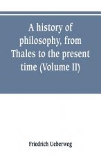 history of philosophy, from Thales to the present time (Volume II) History of the Modern philosophy
