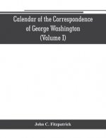 Calendar of the correspondence of George Washington, commander in chief of the Continental Army, with the officers (Volume I)