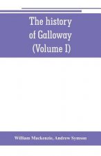 history of Galloway, from the earliest period to the present time (Volume I)