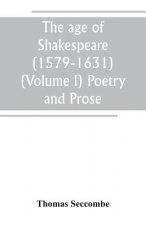 age of Shakespeare (1579-1631) (Volume I) Poetry and Prose