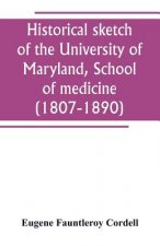 Historical sketch of the University of Maryland, School of medicine (1807-1890), with an introductory chapter, notices of the schools of law, arts and