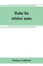 Under the witches' moon; A romantic tale of mediaeval Rome
