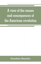 view of the causes and consequences of the American revolution; in thirteen discourses, preached in North America between the years 1763 and 1775