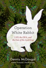 Operation White Rabbit: Lsd, the Dea, and the Fate of the Acid King
