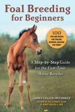 Foal Breeding for Beginners: A Step-By-Step Guide for the First-Time Horse Breeder