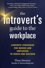 The Introvert's Guide to the Workplace: Concrete Strategies for Bosses and Employees to Thrive and Succeed