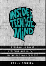 Inside A Teenage Mind: Overcoming Doubt, Stepping Out in Faith, and Living Out Your Purpose