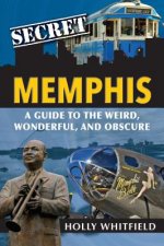 Secret Memphis: A Guide to the Weird, Wonderful, and Obscure