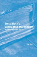 Ernst Bloch's Speculative Materialism: Ontology, Epistemology, Politics