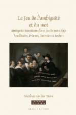 Le Jeu de l'Ambigu?té Et Du Mot: Ambigu?té Intentionnelle Et Jeu de Mots Chez Apollinaire, Prévert, Tournier Et Beckett