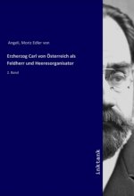Erzherzog Carl von Osterreich als Feldherr und Heeresorganisator