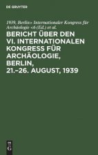 Bericht uber den VI. Internationalen Kongress fur Archaologie, Berlin, 21.-26. August, 1939