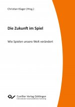 Die Zukunft im Spiel. Wie Spielen unsere Welt verändert