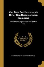 Von Dem Rechtszustande Unter Den Ureinwohnern Brasiliens: Eine Abhandlung Gelesen Am 28 März 1832