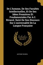 De L'homme, De Ses Facultés Intellectuelles, Et De Ses Idées Premi?res Et Fondamentales Par A.C. Rivarol. Suivi De Son Discours Sur L'universalité De