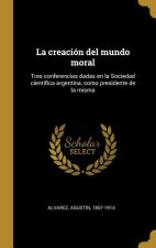 La creación del mundo moral: Tres conferencias dadas en la Sociedad científica argentina, como presidente de la misma