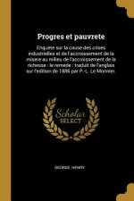 Progres et pauvrete: Enquete sur la cause des crises industrielles et de l'accroissement de la misere au milieu de l'accroissement de la ri