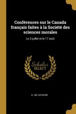 Conférences sur le Canada français faites ? la Société des sciences morales: Le 3 juillet et le 17 ao?t