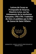 Lettres de Coray au Protopsalte de Smyrne, Dimitrio Lotos, sur les événements de la révolution française, 1782-1793. Traduites du Grec; et publiées pa