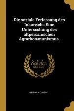 Die Soziale Verfassung Des Inkareichs Eine Untersuchung Des Altperuanischen Agrarkommunismus.
