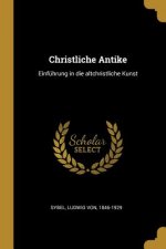 Christliche Antike: Einführung in Die Altchristliche Kunst