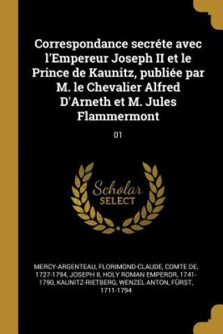 Correspondance secréte avec l'Empereur Joseph II et le Prince de Kaunitz, publiée par M. le Chevalier Alfred D'Arneth et M. Jules Flammermont: 01