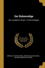Der Ruhmredige: Ein Lustspiel in Versen: In Fünf Aufzügen