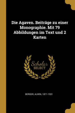 Die Agaven. Beiträge Zu Einer Monographie. Mit 79 Abbildungen Im Text Und 2 Karten