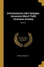 Astronomicon Libri Quinque. Accessere Marci Tullii Ciceronis Arataea; Volume 1
