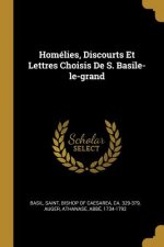 Homélies, Discourts Et Lettres Choisis De S. Basile-le-grand