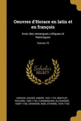 Oeuvres d'Horace en latin et en françois: Avec des remarques critiques et historiques; Volume 10